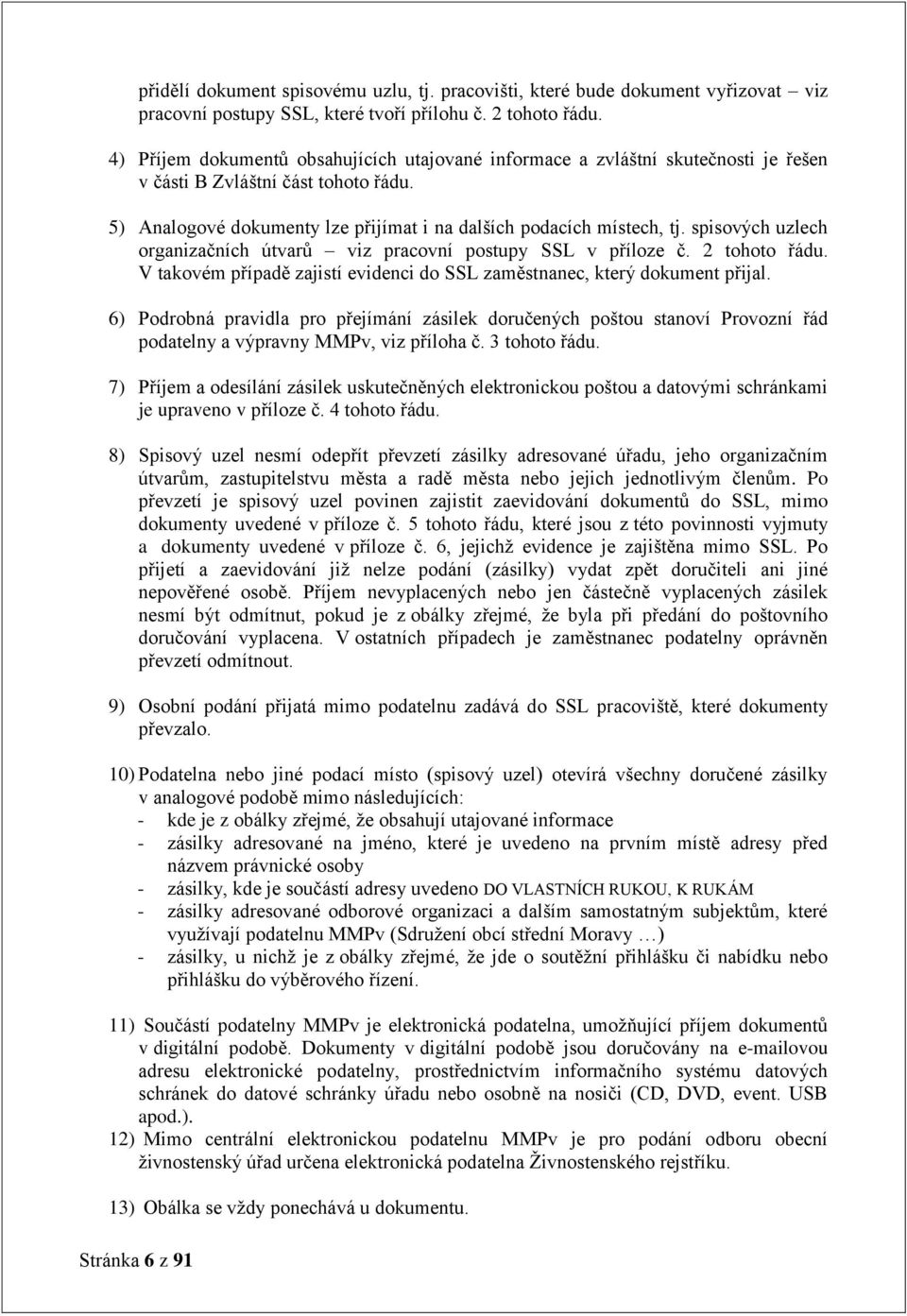 spisových uzlech organizačních útvarů viz pracovní postupy SSL v příloze č. 2 tohoto řádu. V takovém případě zajistí evidenci do SSL zaměstnanec, který dokument přijal.