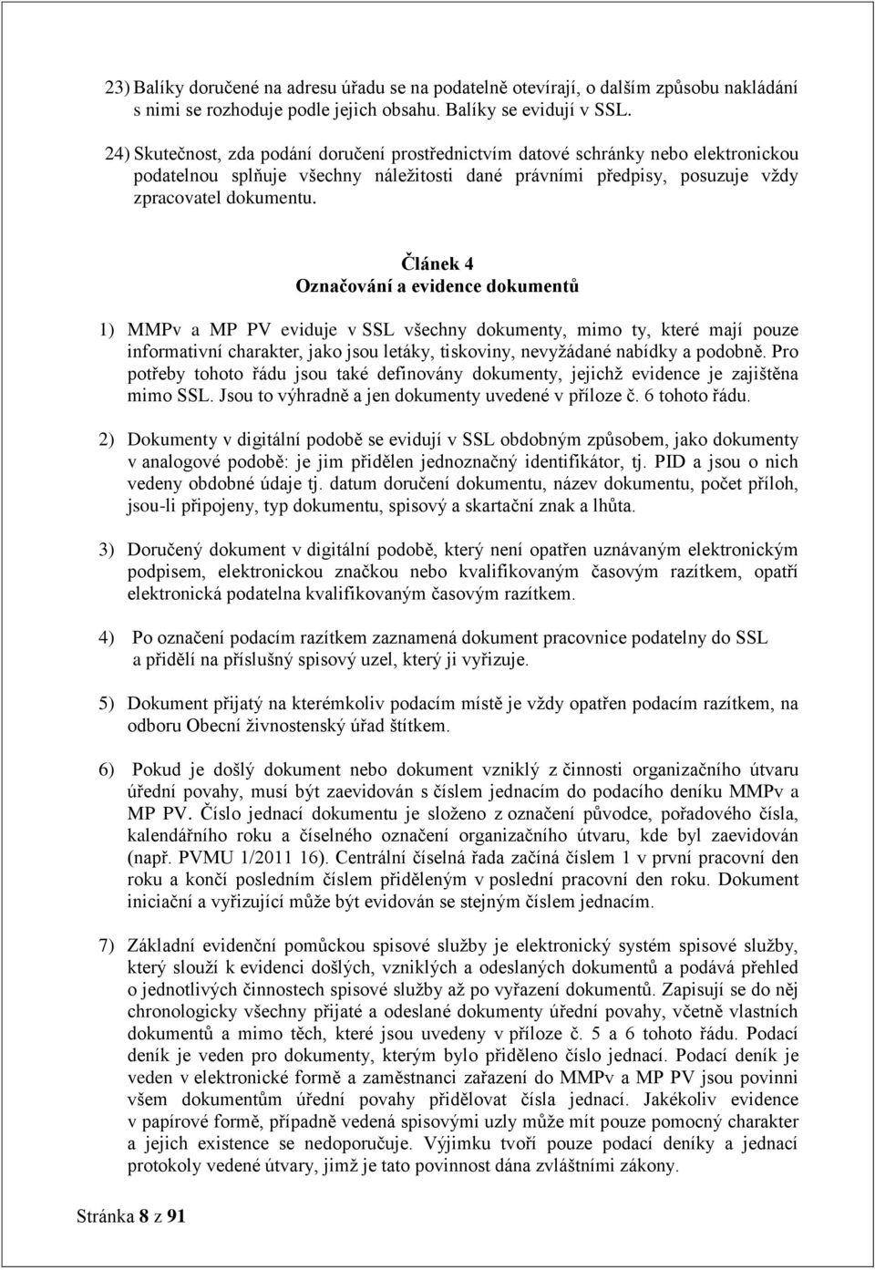 Stránka 8 z 91 Článek 4 Označování a evidence dokumentů 1) MMPv a MP PV eviduje v SSL všechny dokumenty, mimo ty, které mají pouze informativní charakter, jako jsou letáky, tiskoviny, nevyžádané