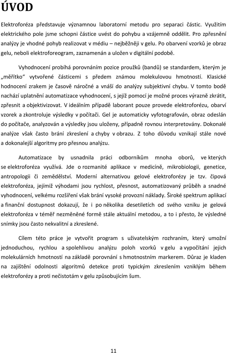 Vyhodnocení probíhá porovnáním pozice proužků (bandů) se standardem, kterým je měřítko vytvořené částicemi s předem známou molekulovou hmotností.