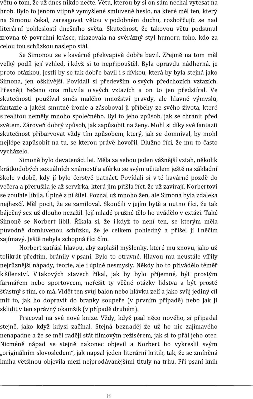 Skutečnost, že takovou větu podsunul zrovna té povrchní krásce, ukazovala na svérázný styl humoru toho, kdo za celou tou schůzkou naslepo stál. Se Simonou se v kavárně překvapivě dobře bavil.