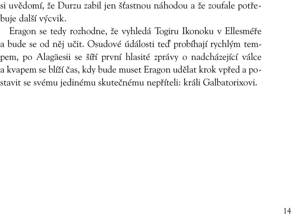 Osudové údálosti te probíhají rychlým tempem, po Alagäesii se šíří první hlasité zprávy o nadcházející