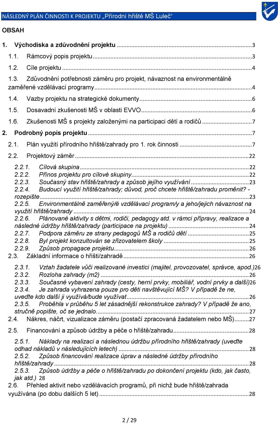 Podrobný popis projektu...7 2.1. Plán využití přírodního hřiště/zahrady pro 1. rok činnosti...7 2.2. Projektový záměr... 22 2.2.1. Cílová skupina... 22 2.2.2. Přínos projektu pro cílové skupiny... 22 2.2.3.