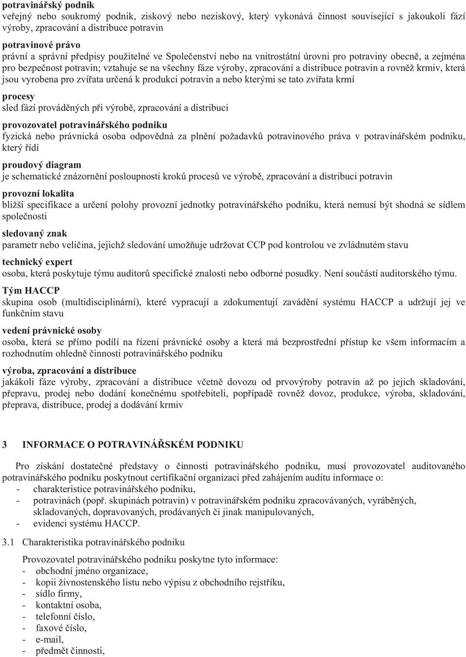 rovn ž krmiv, která jsou vyrobena pro zví ata ur ená k produkci potravin a nebo kterými se tato zví ata krmí procesy sled fází provád ných p i výrob, zpracování a distribuci provozovatel potraviná