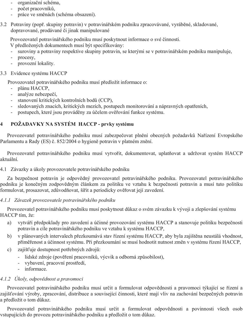 V p edložených dokumentech musí být specifikovány: - suroviny a potraviny respektive skupiny potravin, se kterými se v potraviná ském podniku manipuluje, - procesy, - provozní lokality. 3.