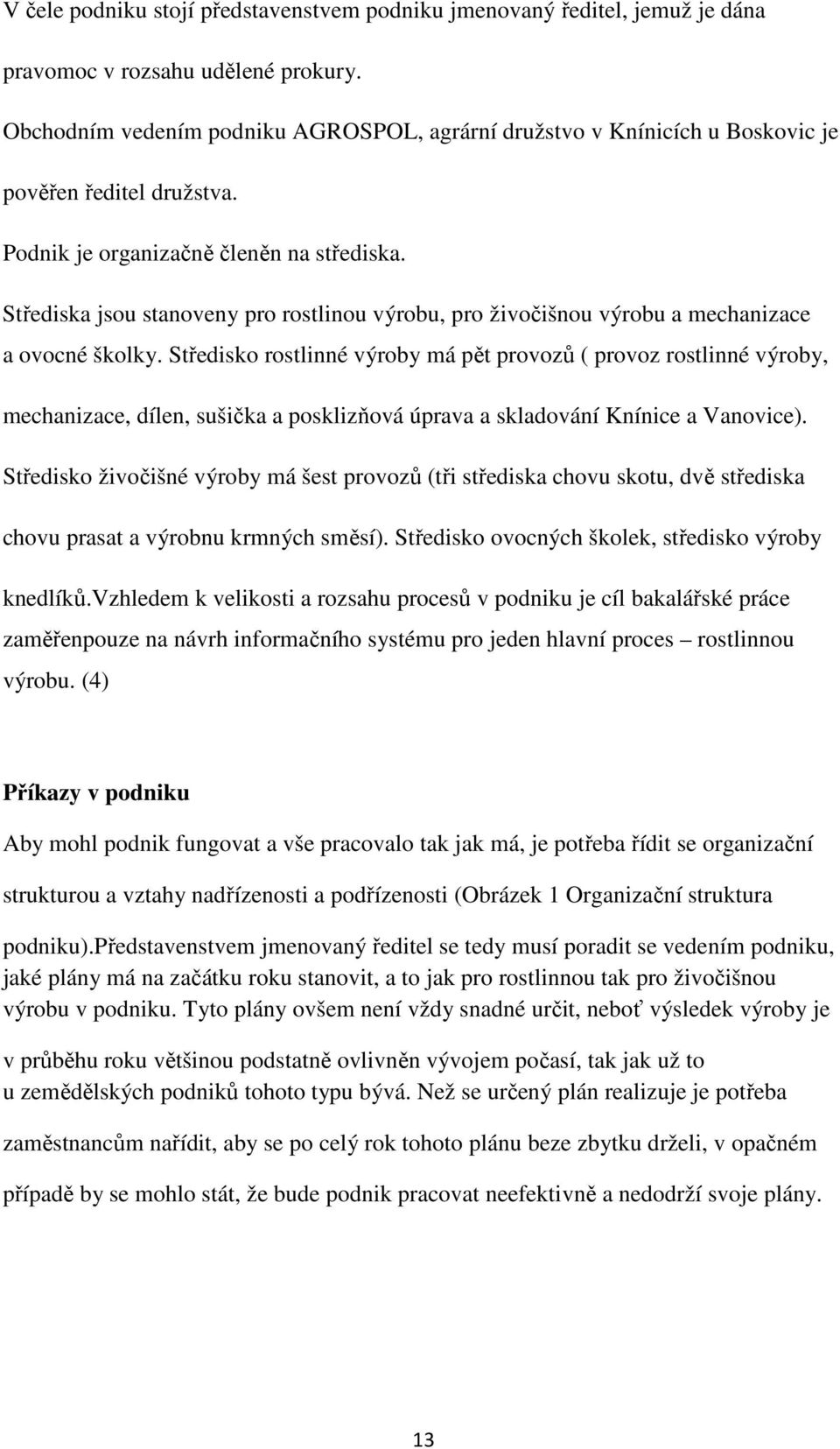 Střediska jsou stanoveny pro rostlinou výrobu, pro živočišnou výrobu a mechanizace a ovocné školky.