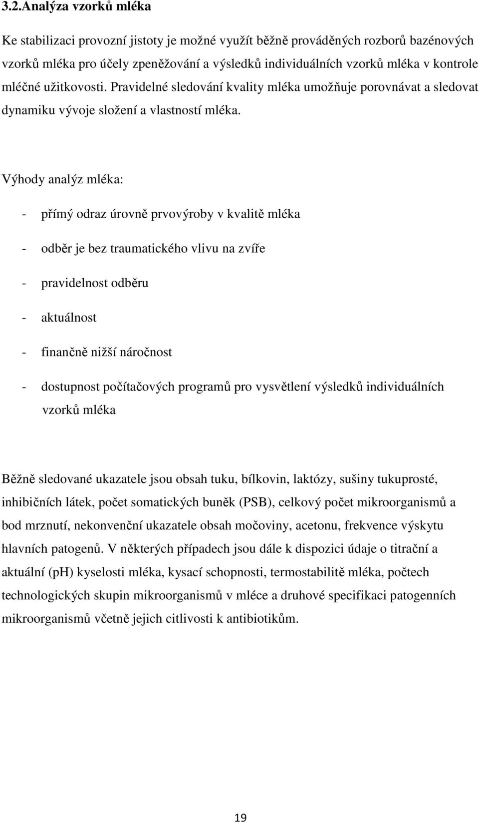 Výhody analýz mléka: - přímý odraz úrovně prvovýroby v kvalitě mléka - odběr je bez traumatického vlivu na zvíře - pravidelnost odběru - aktuálnost - finančně nižší náročnost - dostupnost