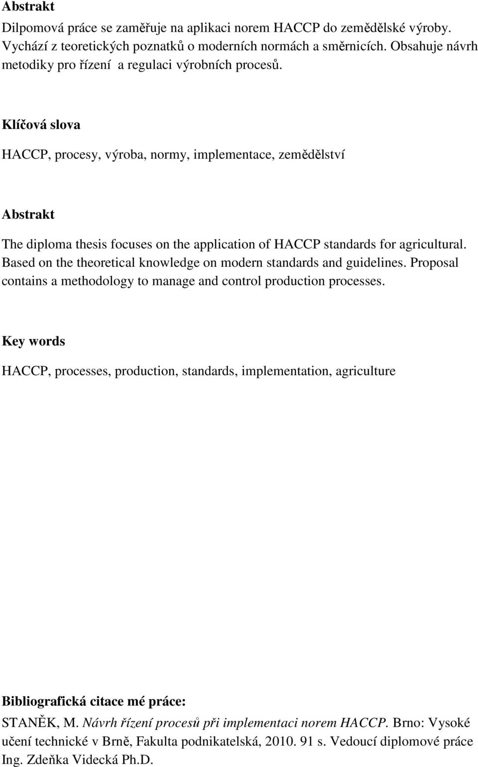 Klíčová slova HACCP, procesy, výroba, normy, implementace, zemědělství Abstrakt The diploma thesis focuses on the application of HACCP standards for agricultural.