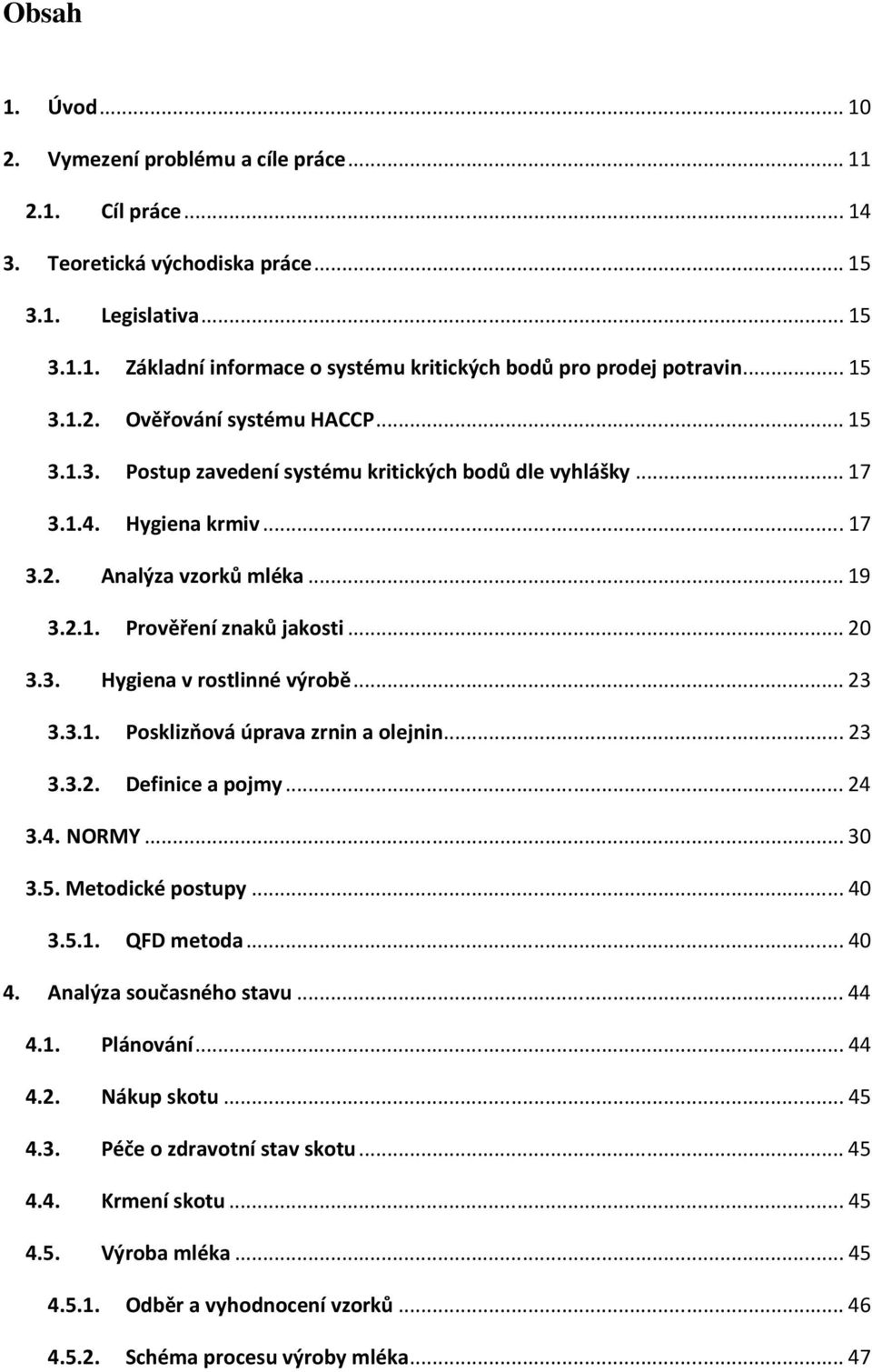 3. Hygiena v rostlinné výrobě...23 3.3.1. Posklizňová úprava zrnin a olejnin...23 3.3.2. Definice a pojmy...24 3.4. NORMY...30 3.5. Metodické postupy...40 3.5.1. QFD metoda...40 4.