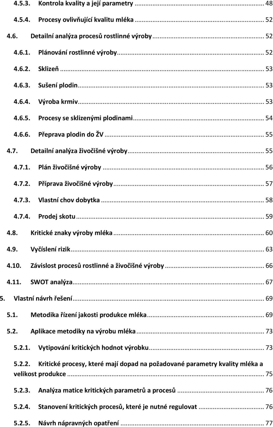 Plán živočišné výroby...56 4.7.2. Příprava živočišné výroby...57 4.7.3. Vlastní chov dobytka...58 4.7.4. Prodej skotu...59 4.8. Kritické znaky výroby mléka...60 4.9. Vyčíslení rizik...63 4.10.