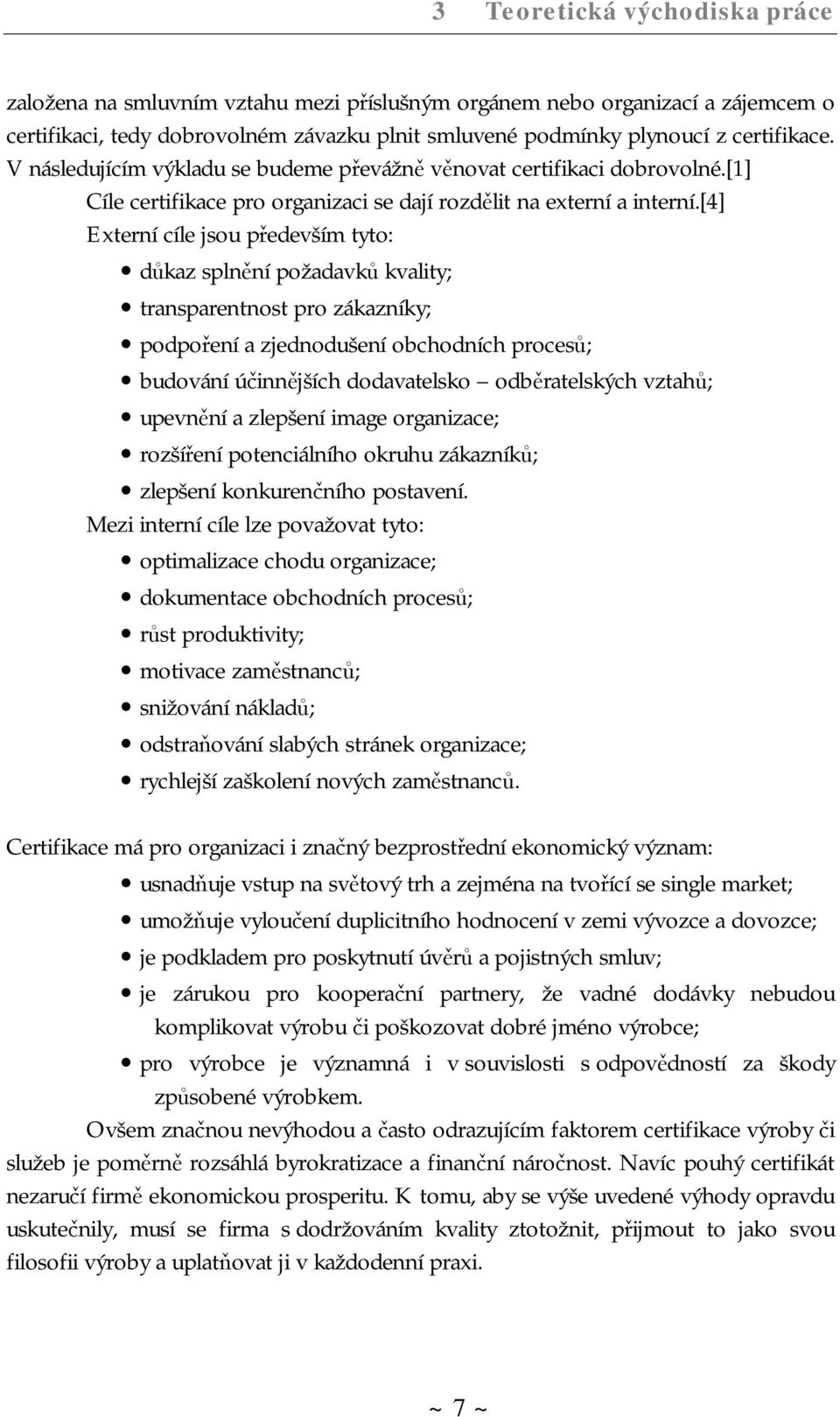 [4] Externí cíle jsou především tyto: důkaz splnění požadavků kvality; transparentnost pro zákazníky; podpoření a zjednodušení obchodních procesů; budování účinnějších dodavatelsko odběratelských