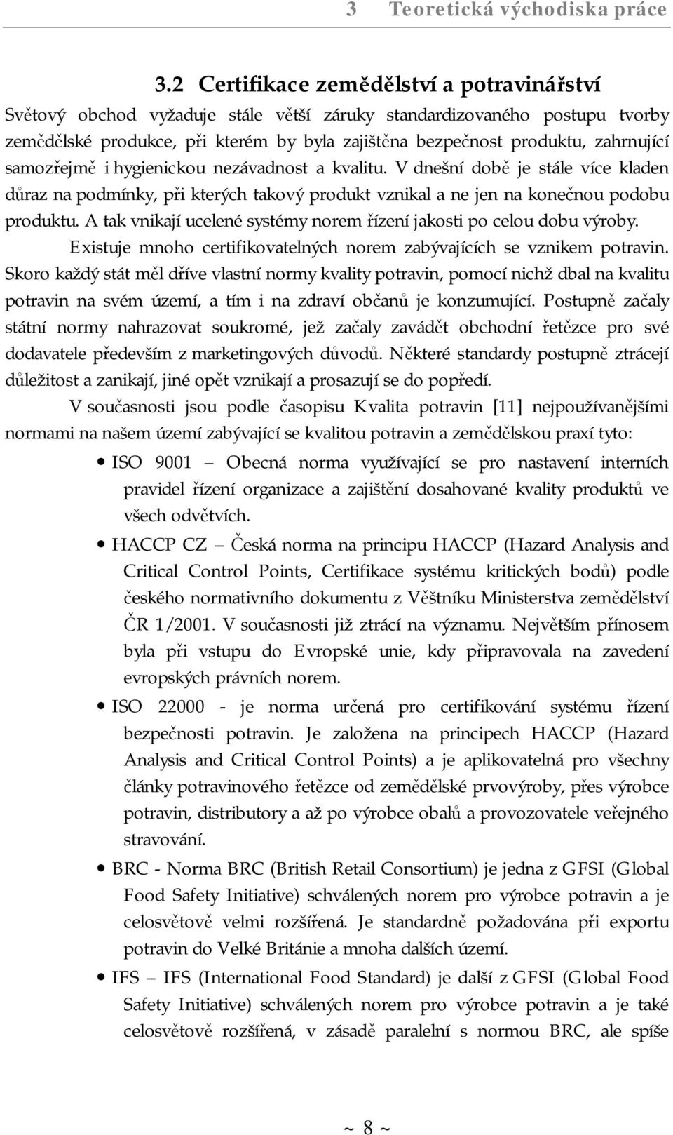 zahrnující samozřejmě i hygienickou nezávadnost a kvalitu. V dnešní době je stále více kladen důraz na podmínky, při kterých takový produkt vznikal a ne jen na konečnou podobu produktu.