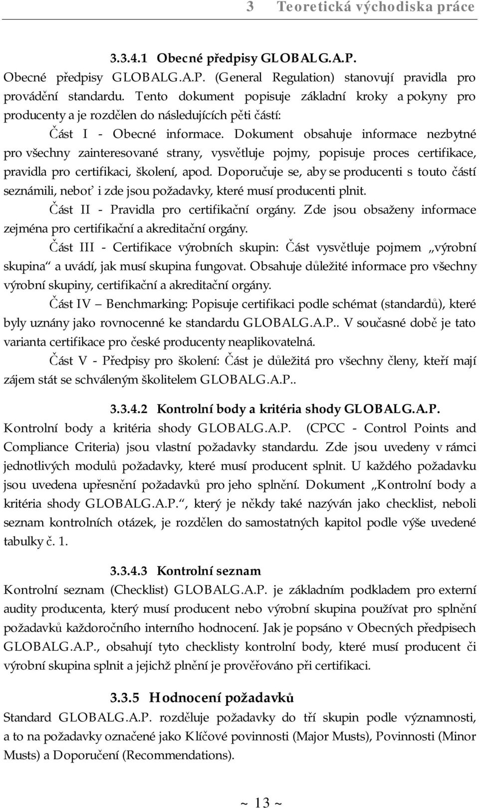 Dokument obsahuje informace nezbytné pro všechny zainteresované strany, vysvětluje pojmy, popisuje proces certifikace, pravidla pro certifikaci, školení, apod.