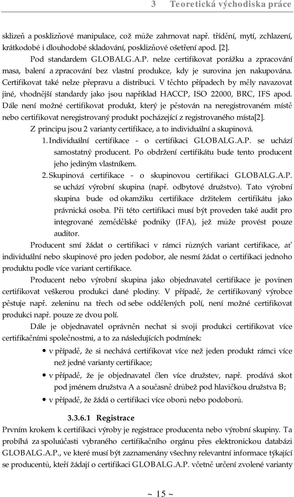 V těchto případech by měly navazovat jiné, vhodnější standardy jako jsou například HACCP, ISO 22000, BRC, IFS apod.