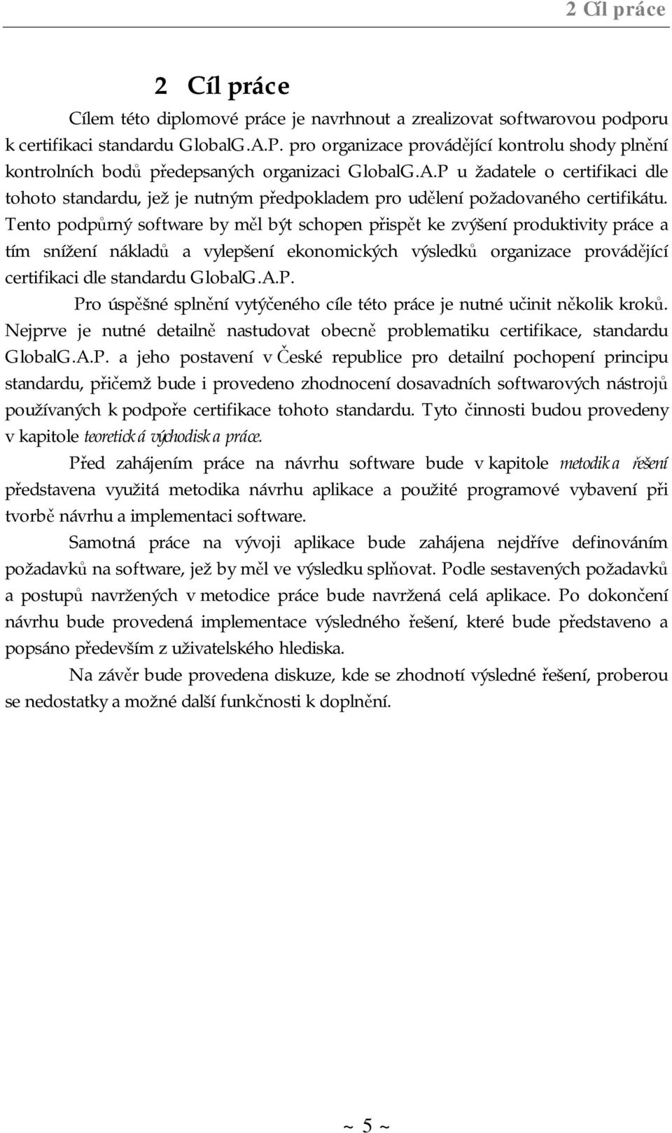 P u žadatele o certifikaci dle tohoto standardu, jež je nutným předpokladem pro udělení požadovaného certifikátu.