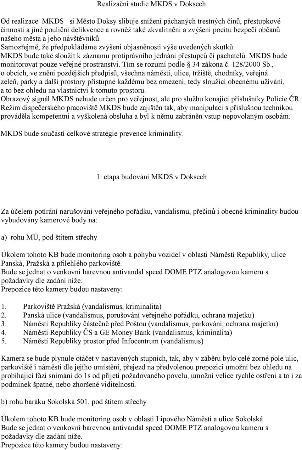 MKDS bude monitorovat pouze veřejné prostranství. Tím se rozumí podle 34 zákona č. 128/2000 Sb.