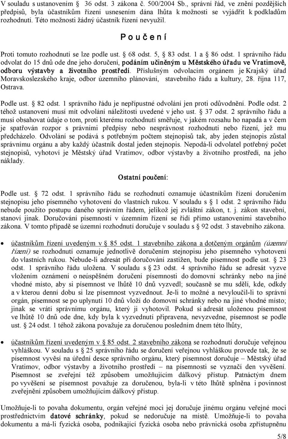 1 správního řádu odvolat do 15 dnů ode dne jeho doručení, podáním učiněným u Městského úřadu ve Vratimově, odboru výstavby a životního prostředí.