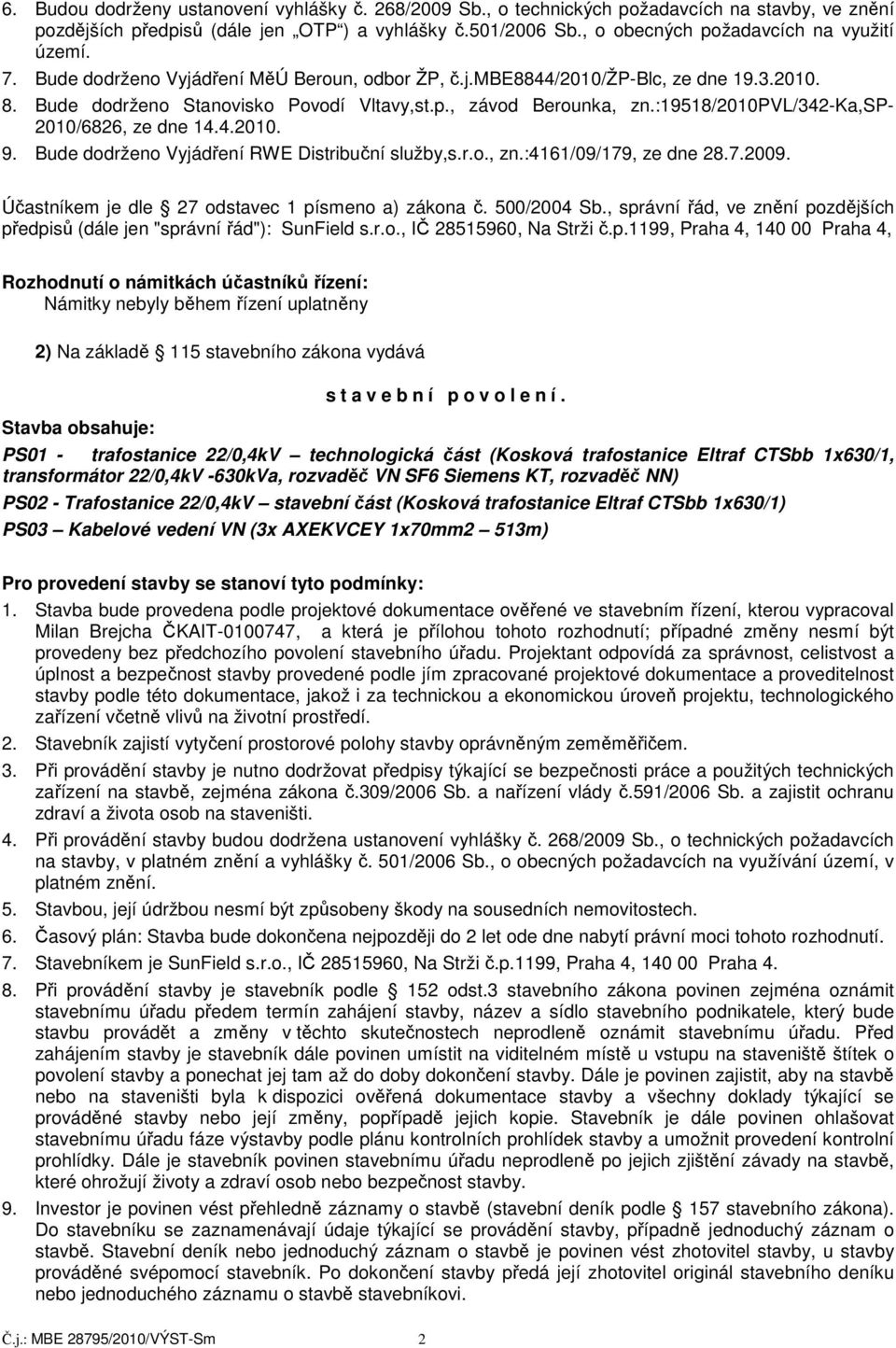 :19518/2010pvl/342-ka,sp- 2010/6826, ze dne 14.4.2010. 9. Bude dodrženo Vyjádření RWE Distribuční služby,s.r.o., zn.:4161/09/179, ze dne 28.7.2009. Účastníkem je dle 27 odstavec 1 písmeno a) zákona č.