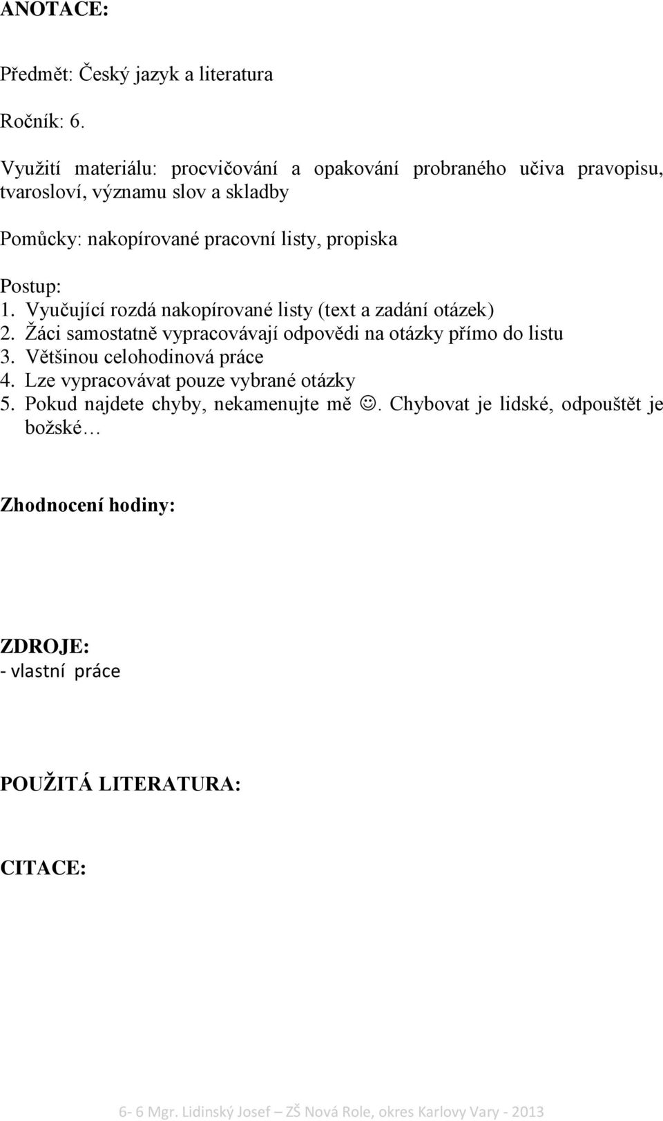 Postup: 1. Vyučující rozdá nakopírované listy (text a zadání otázek) 2. Žáci samostatně vypracovávají odpovědi na otázky přímo do listu 3.