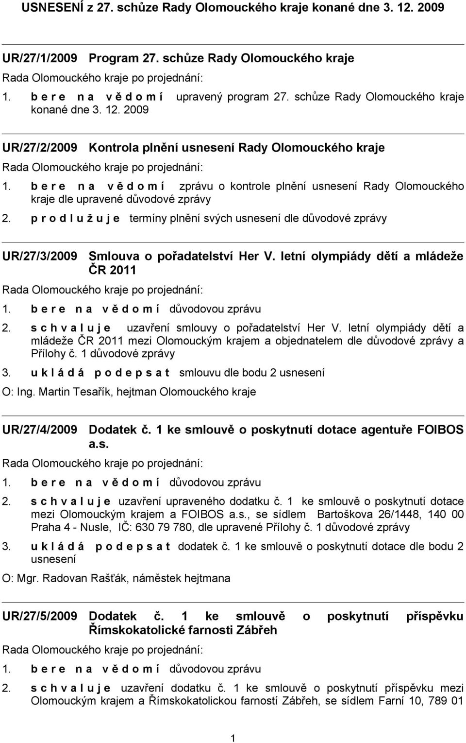 b e r e n a v ě d o m í zprávu o kontrole plnění usnesení Rady Olomouckého kraje dle upravené důvodové zprávy 2.