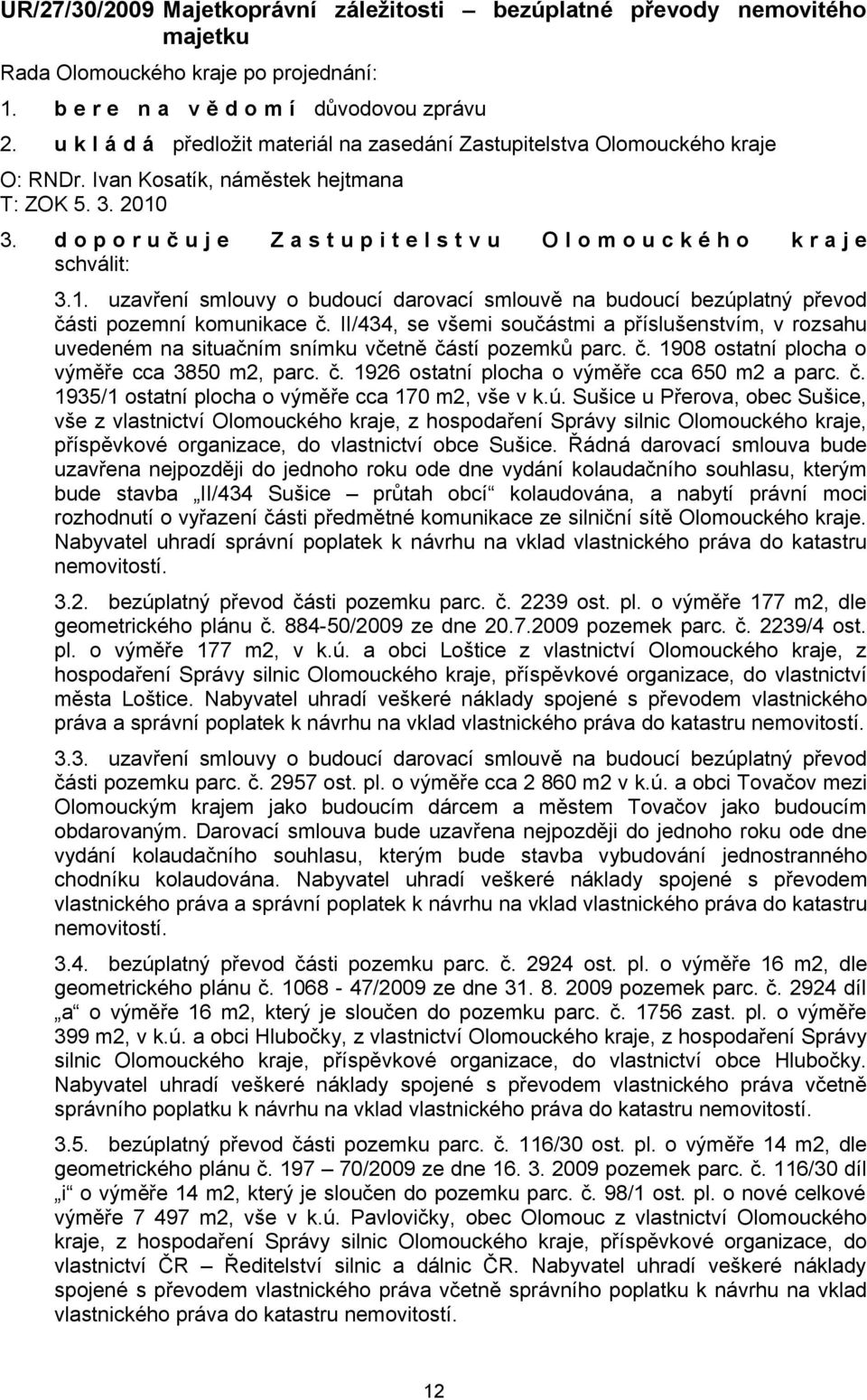 II/434, se všemi součástmi a příslušenstvím, v rozsahu uvedeném na situačním snímku včetně částí pozemků parc. č. 1908 ostatní plocha o výměře cca 3850 m2, parc. č. 1926 ostatní plocha o výměře cca 650 m2 a parc.