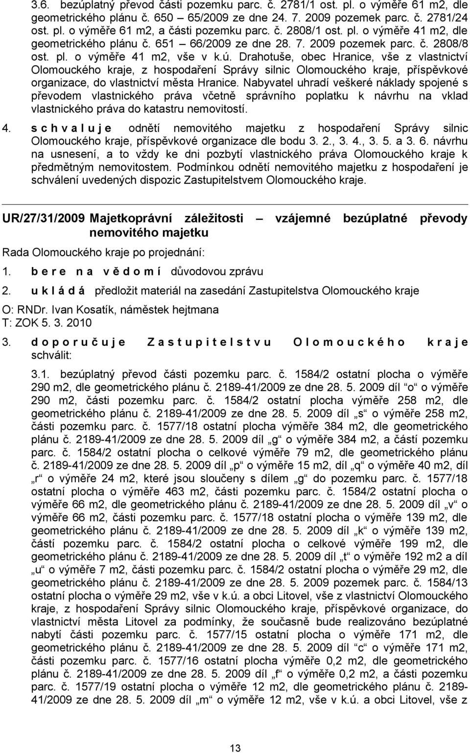 Drahotuše, obec Hranice, vše z vlastnictví Olomouckého kraje, z hospodaření Správy silnic Olomouckého kraje, příspěvkové organizace, do vlastnictví města Hranice.