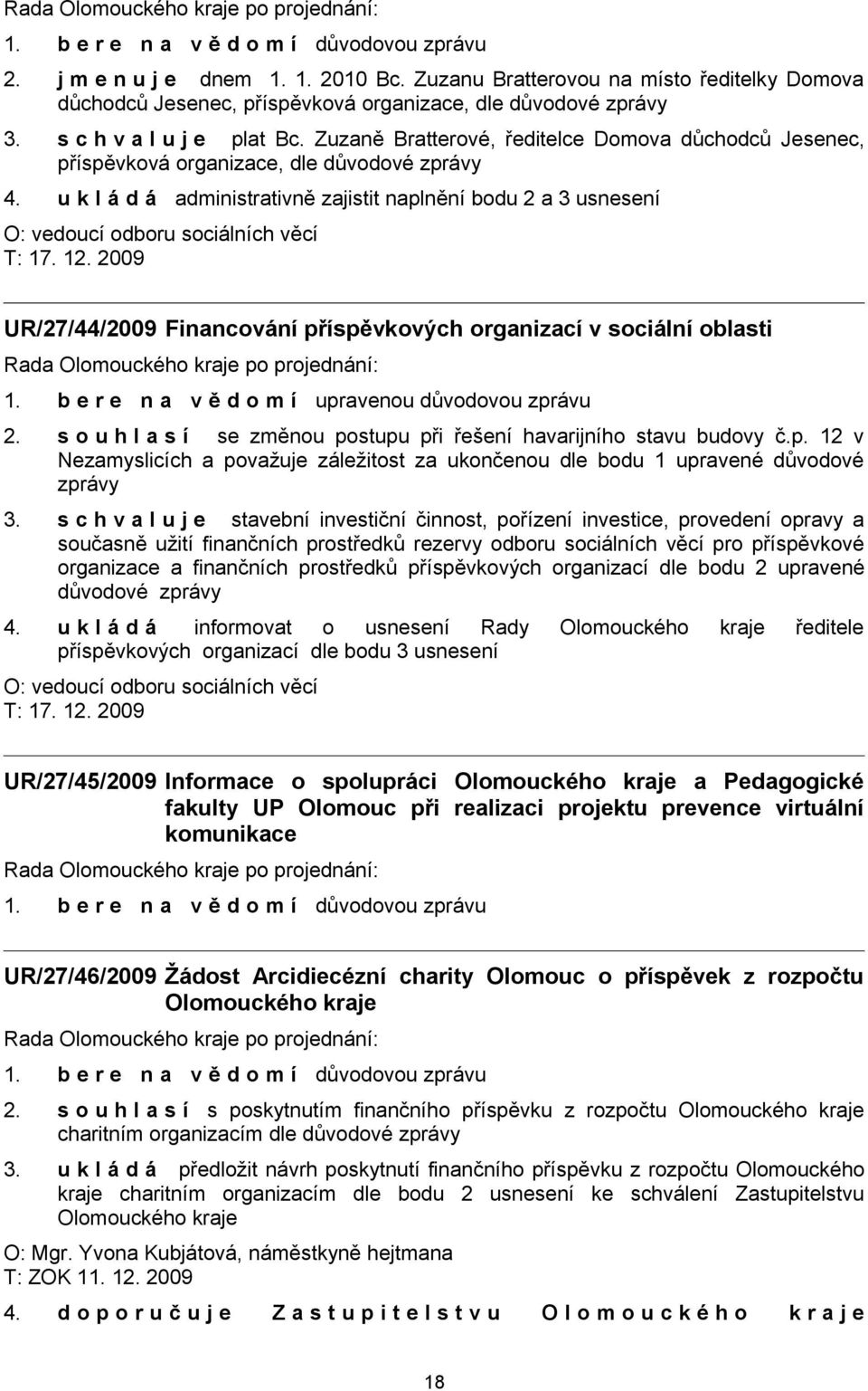 u k l á d á administrativně zajistit naplnění bodu 2 a 3 usnesení O: vedoucí odboru sociálních věcí T: 17. 12. 2009 UR/27/44/2009 Financování příspěvkových organizací v sociální oblasti 1.