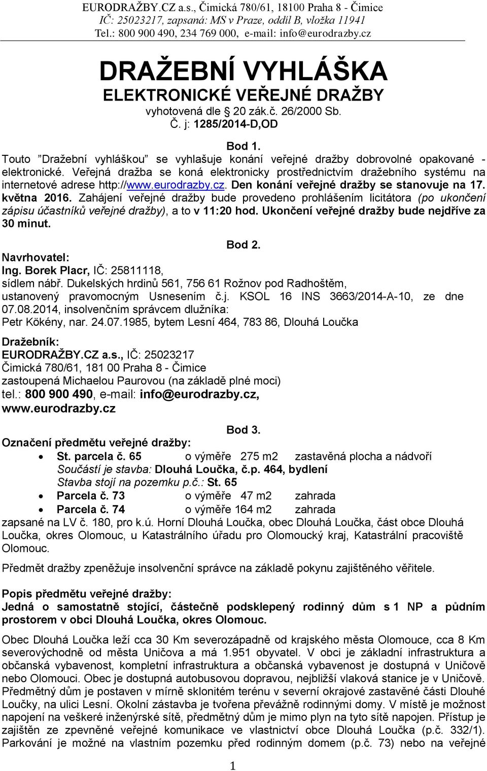 Veřejná dražba se koná elektronicky prostřednictvím dražebního systému na internetové adrese http://www.eurodrazby.cz. Den konání veřejné dražby se stanovuje na 17. května 2016.