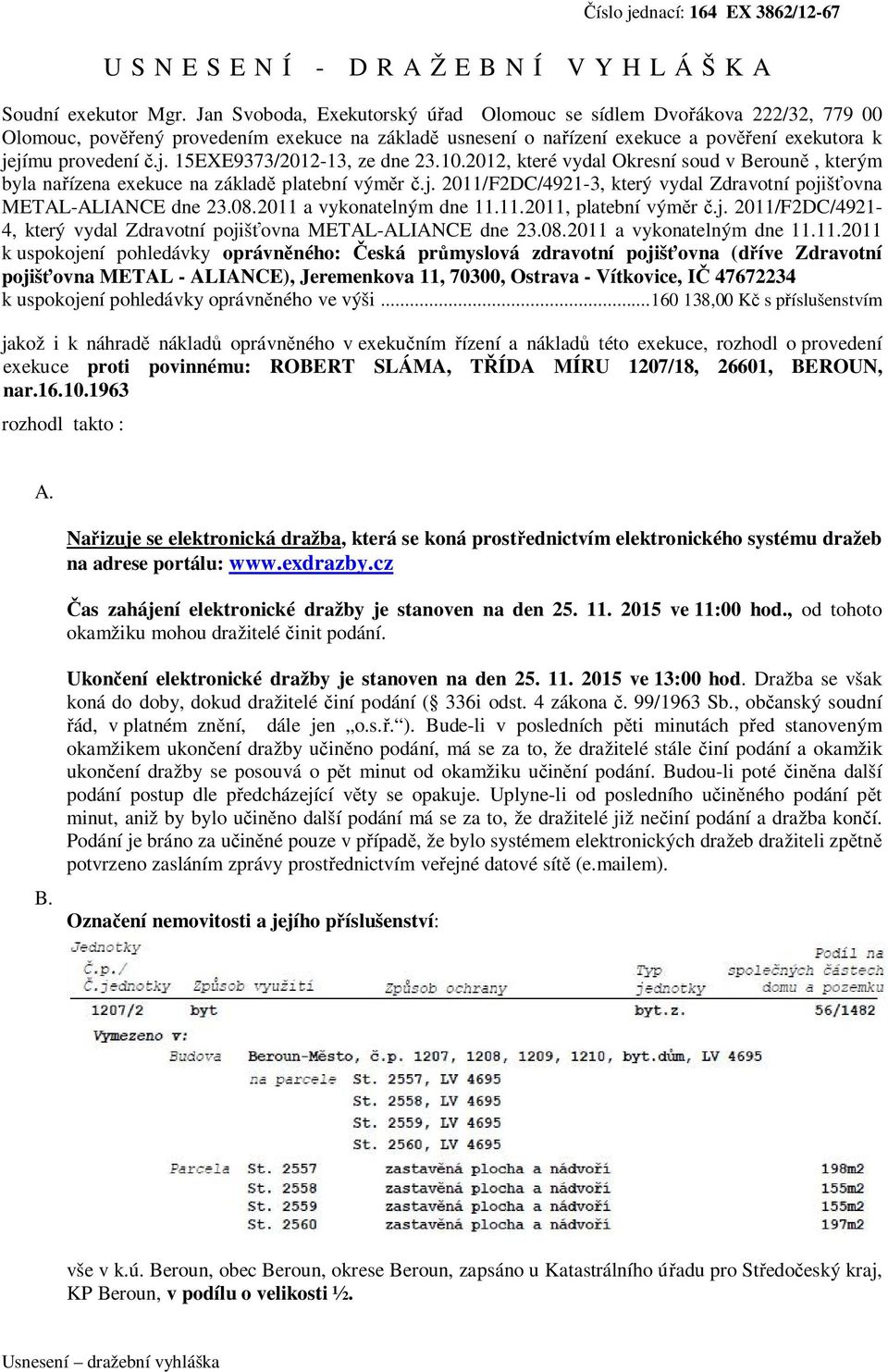 jímu provedení č.j. 15EXE9373/2012-13, ze dne 23.10.2012, které vydal Okresní soud v Berouně, kterým byla nařízena exekuce na základě platební výměr č.j. 2011/F2DC/4921-3, který vydal Zdravotní pojišťovna METAL-ALIANCE dne 23.