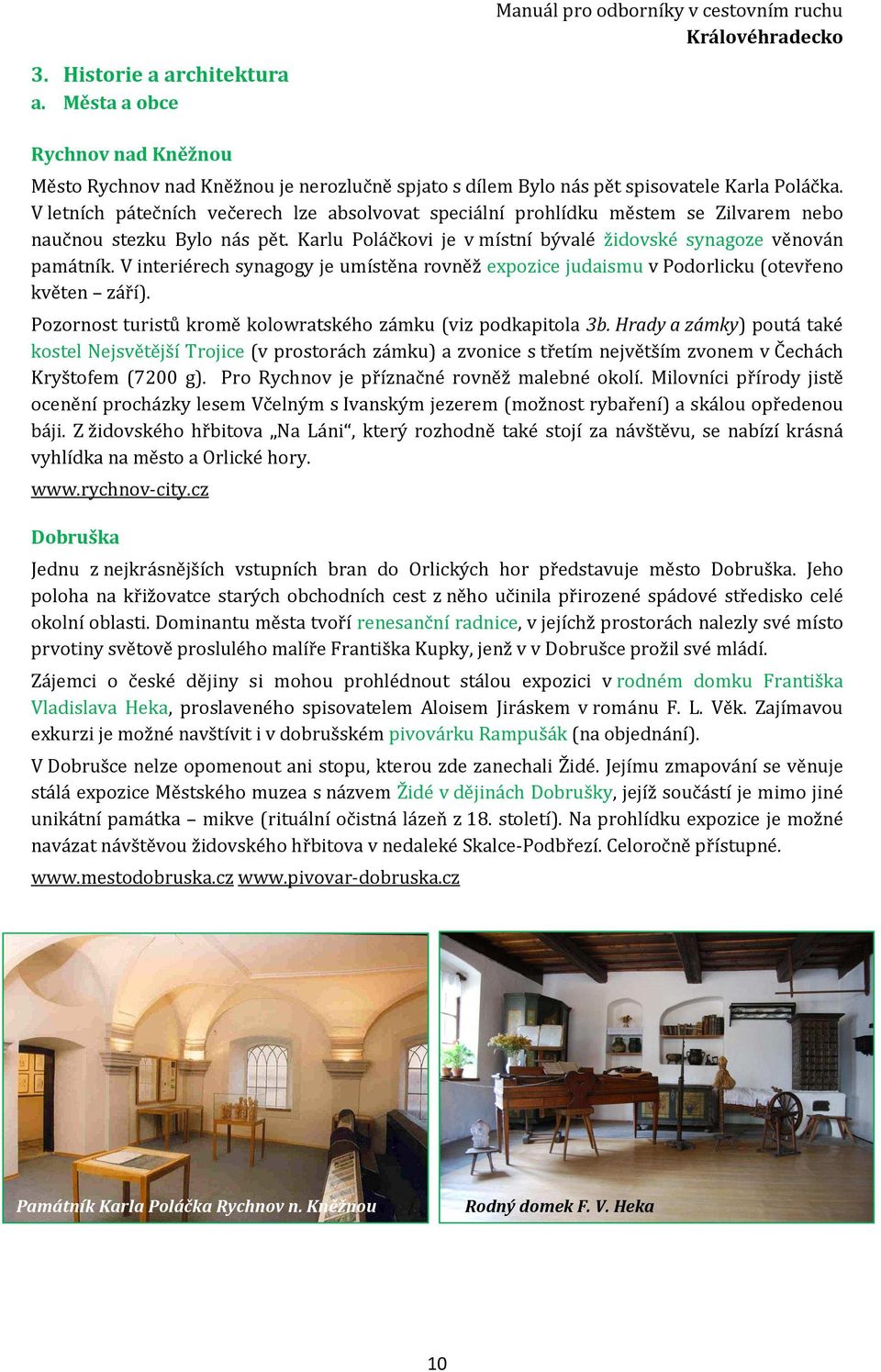 V interiérech synagogy je umístěna rovněž expozice judaismu v Podorlicku (otevřeno květen září). Pozornost turistů kromě kolowratského zámku (viz podkapitola 3b.