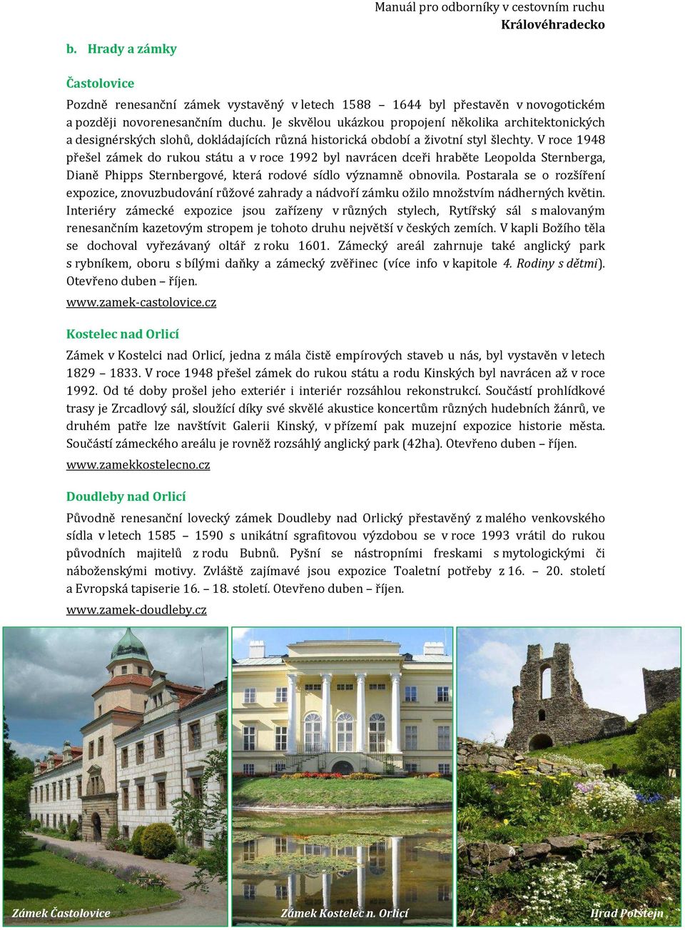 V roce 1948 přešel zámek do rukou státu a v roce 1992 byl navrácen dceři hraběte Leopolda Sternberga, Dianě Phipps Sternbergové, která rodové sídlo významně obnovila.
