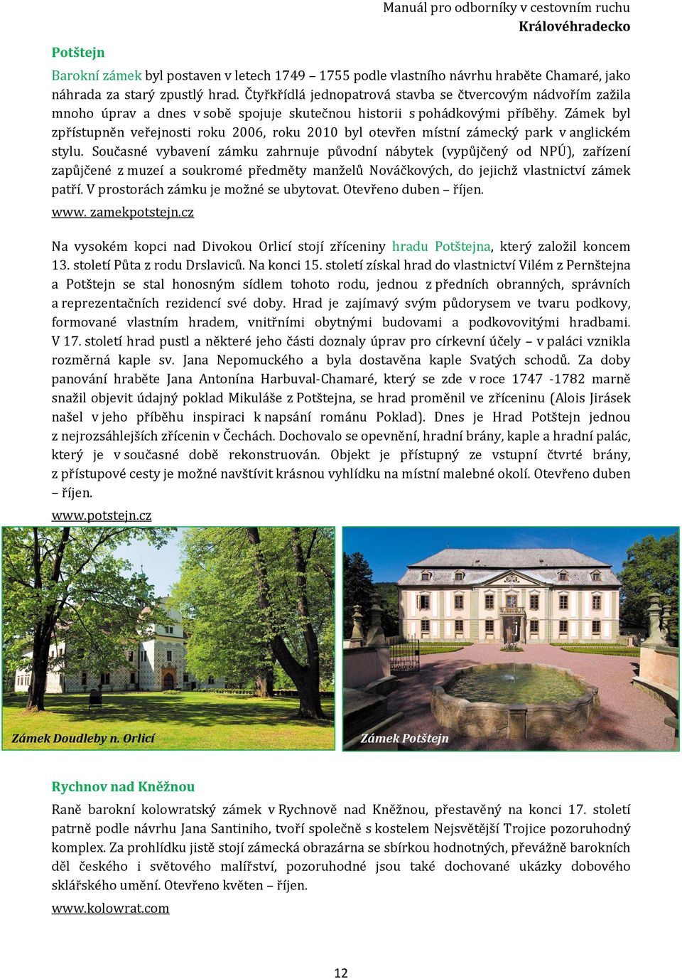 Zámek byl zpřístupněn veřejnosti roku 2006, roku 2010 byl otevřen místní zámecký park v anglickém stylu.