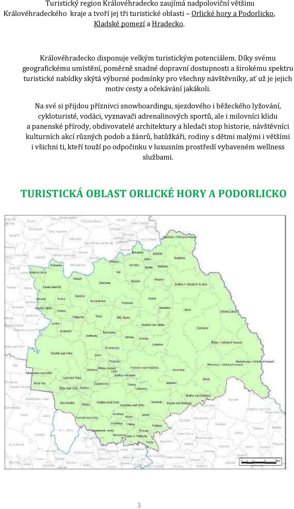 Díky svému geografickému umístění, poměrně snadné dopravní dostupnosti a širokému spektru turistické nabídky skýtá výborné podmínky pro všechny návštěvníky, ať už je jejich motiv cesty a očekávání