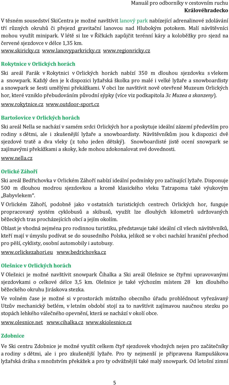 cz Rokytnice v Orlických horách Ski areál Farák v Rokytnici v Orlických horách nabízí 350 m dlouhou sjezdovku s vlekem a snowpark.