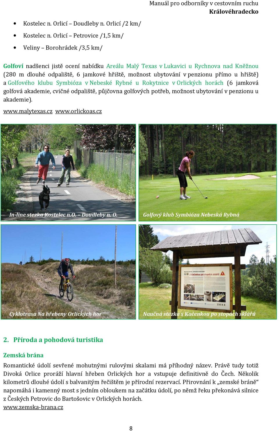 ubytování v penzionu přímo u hřiště) a Golfového klubu Symbióza v Nebeské Rybné u Rokytnice v Orlických horách (6 jamková golfová akademie, cvičné odpaliště, půjčovna golfových potřeb, možnost