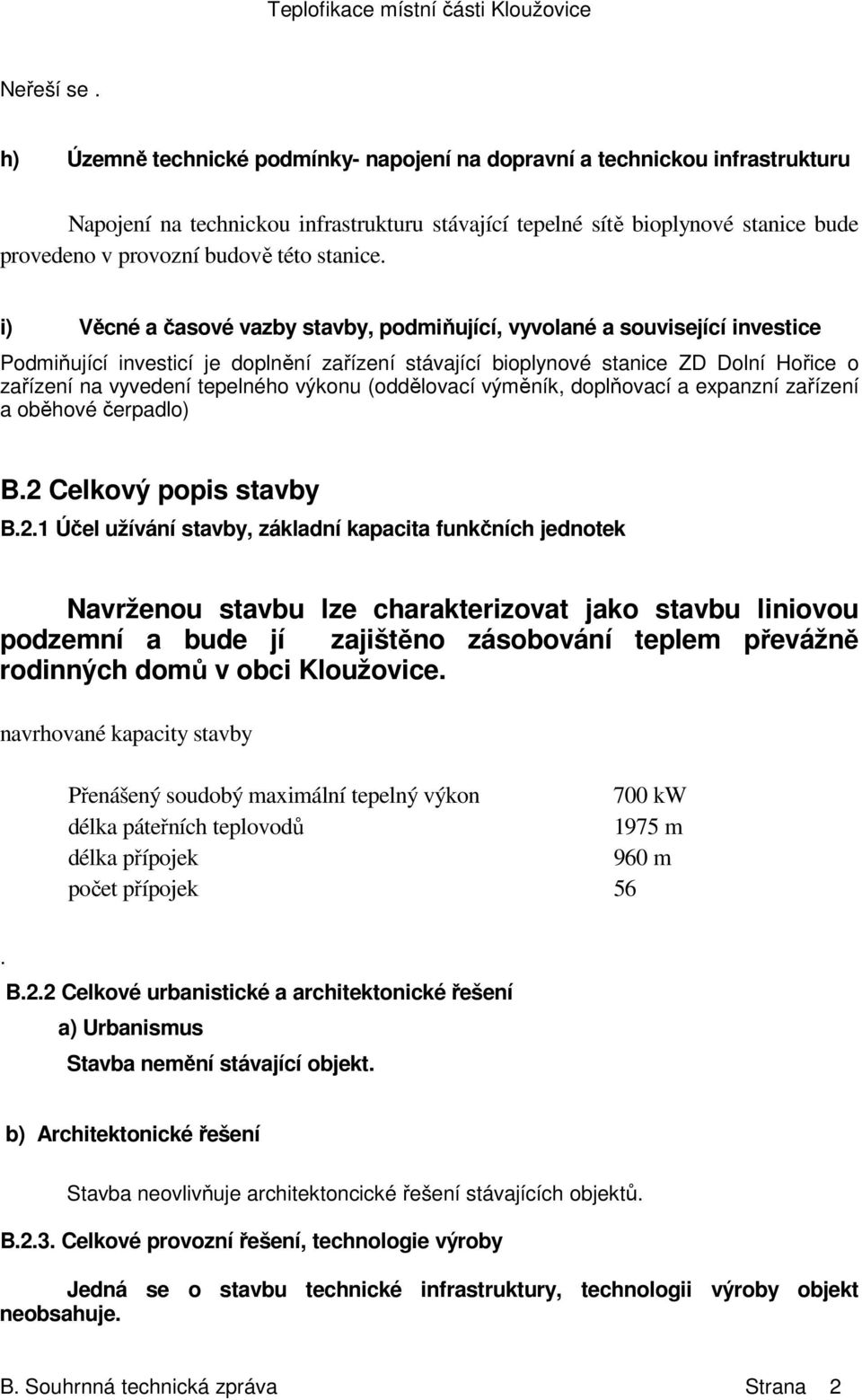 vyvedení tepelného výkonu (oddělovací výměník, doplňovací a expanzní zařízení a oběhové čerpadlo) B2 Celkový popis stavby B21 Účel užívání stavby, základní kapacita funkčních jednotek Navrženou