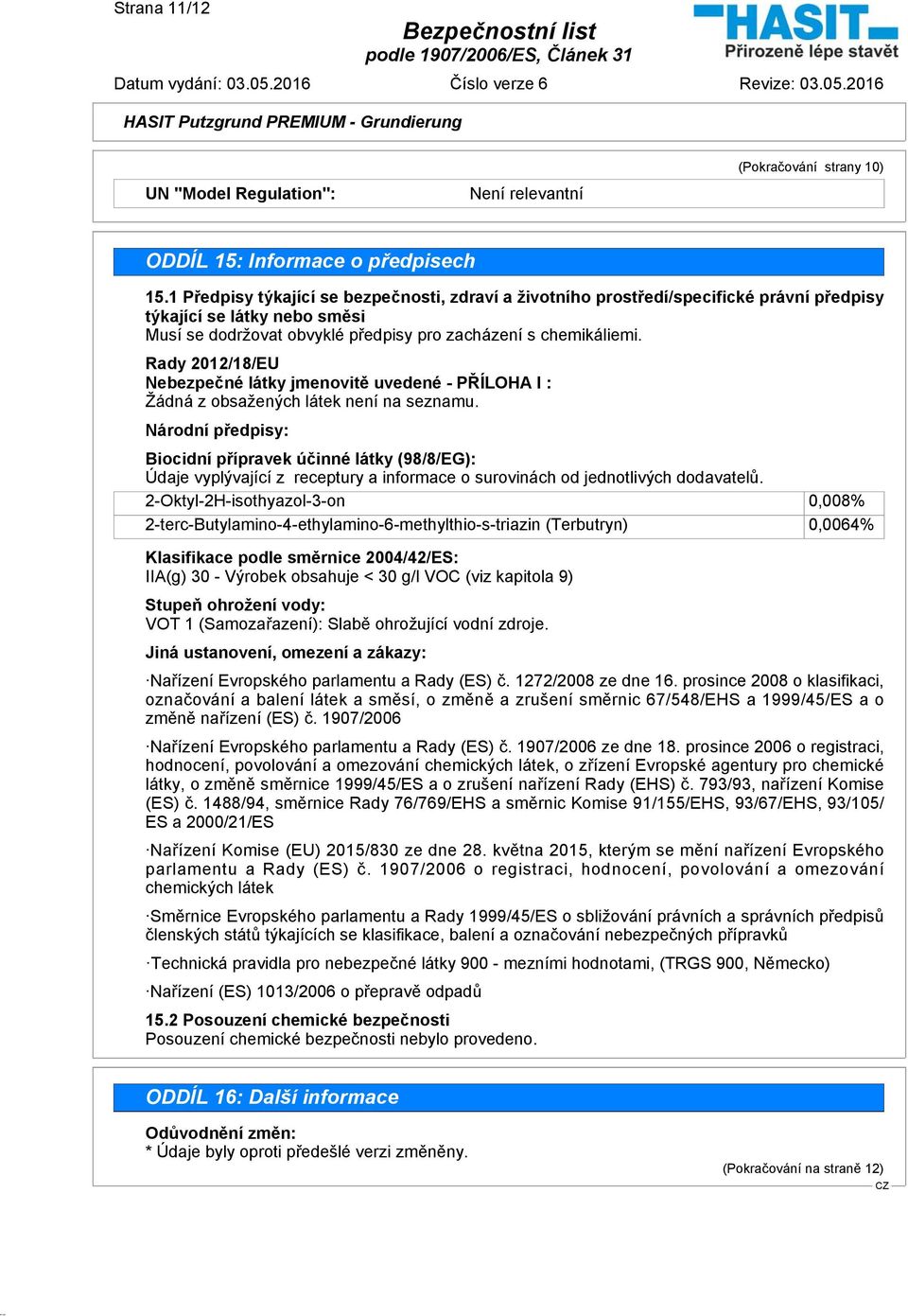 Rady 2012/18/EU Nebezpečné látky jmenovitě uvedené - PŘÍLOHA I : Žádná z obsažených látek není na seznamu.