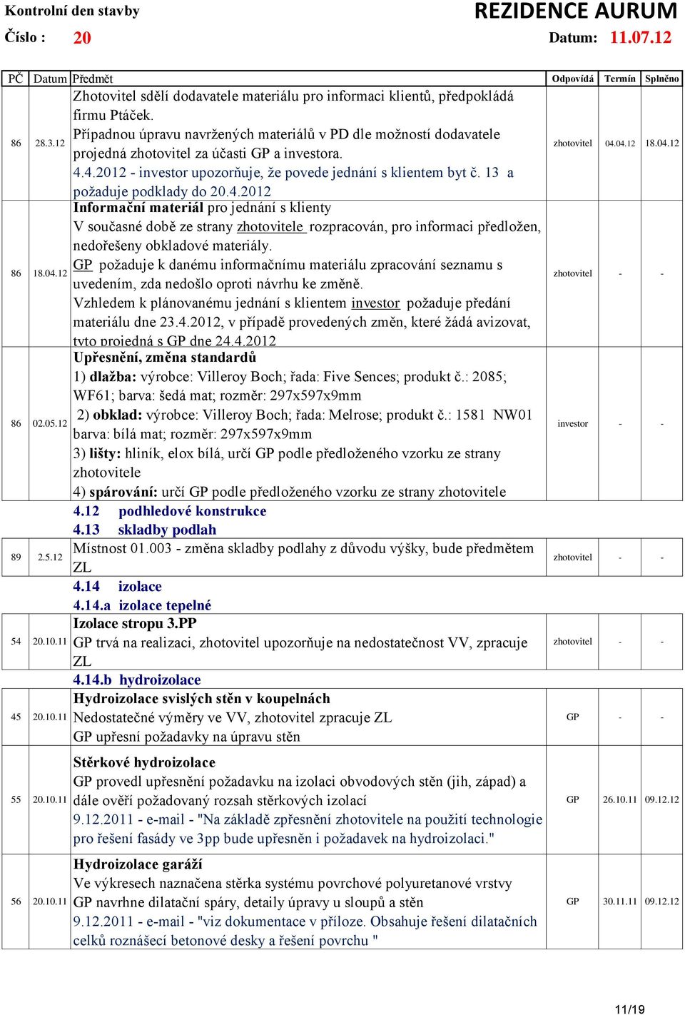 13 a požaduje podklady do 20.4.2012 Informační materiál pro jednání s klienty V současné době ze strany zhotovitele rozpracován, pro informaci předložen, nedořešeny obkladové materiály.