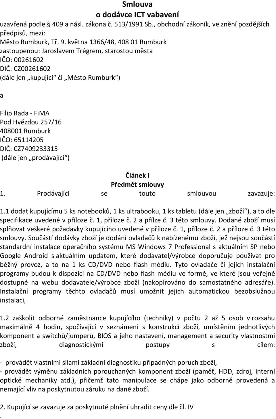 Rumburk IČO: 65114205 DIČ: CZ7409233315 (dále jen prodávající ) Článek I Předmět smlouvy 1. Prodávající se touto smlouvou zavazuje: 1.
