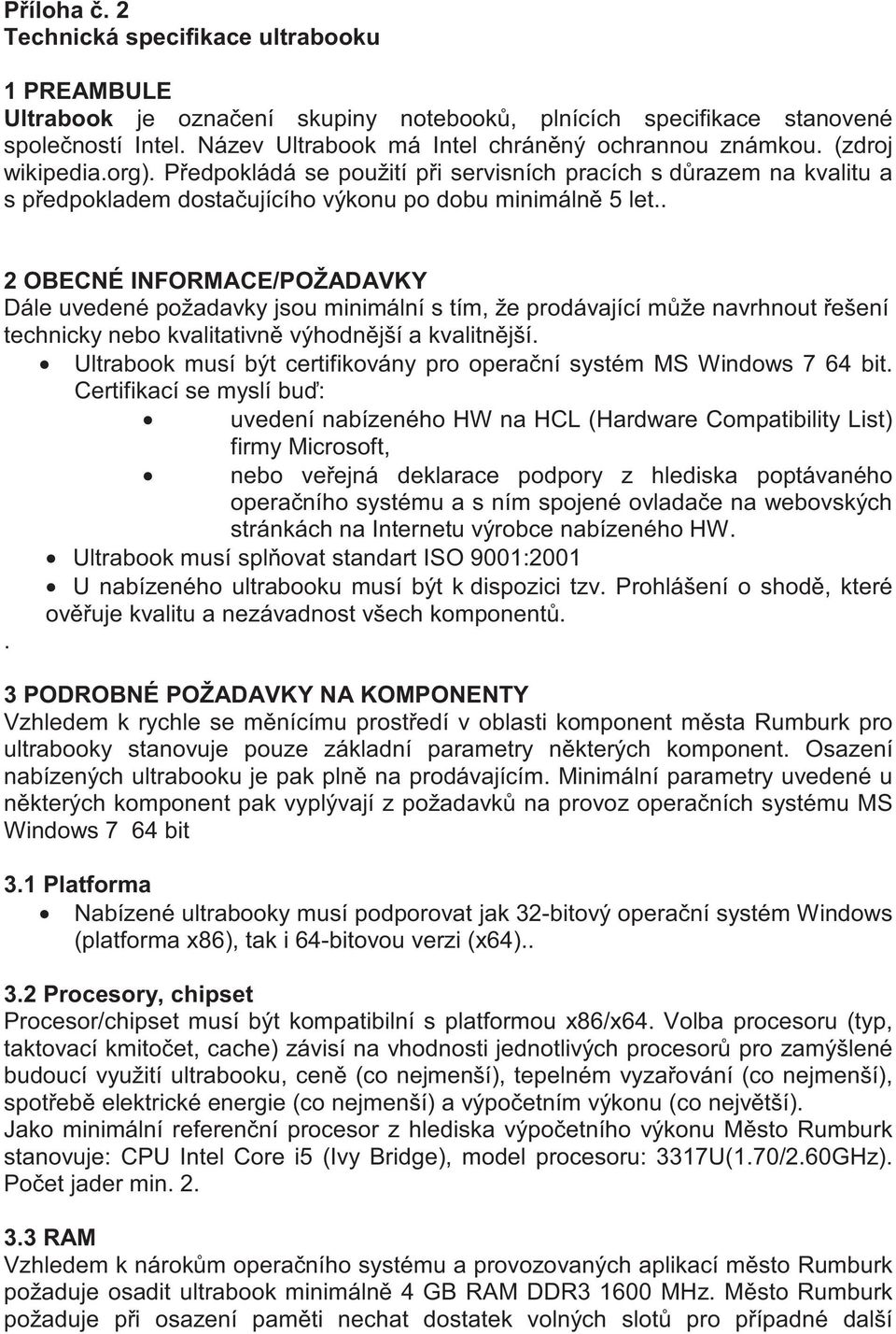 . 2 OBECNÉ INFORMACE/POŽADAVKY Dále uvedené požadavky jsou minimální s tím, že prodávající m že navrhnout ešení technicky nebo kvalitativn výhodn jší a kvalitn jší.