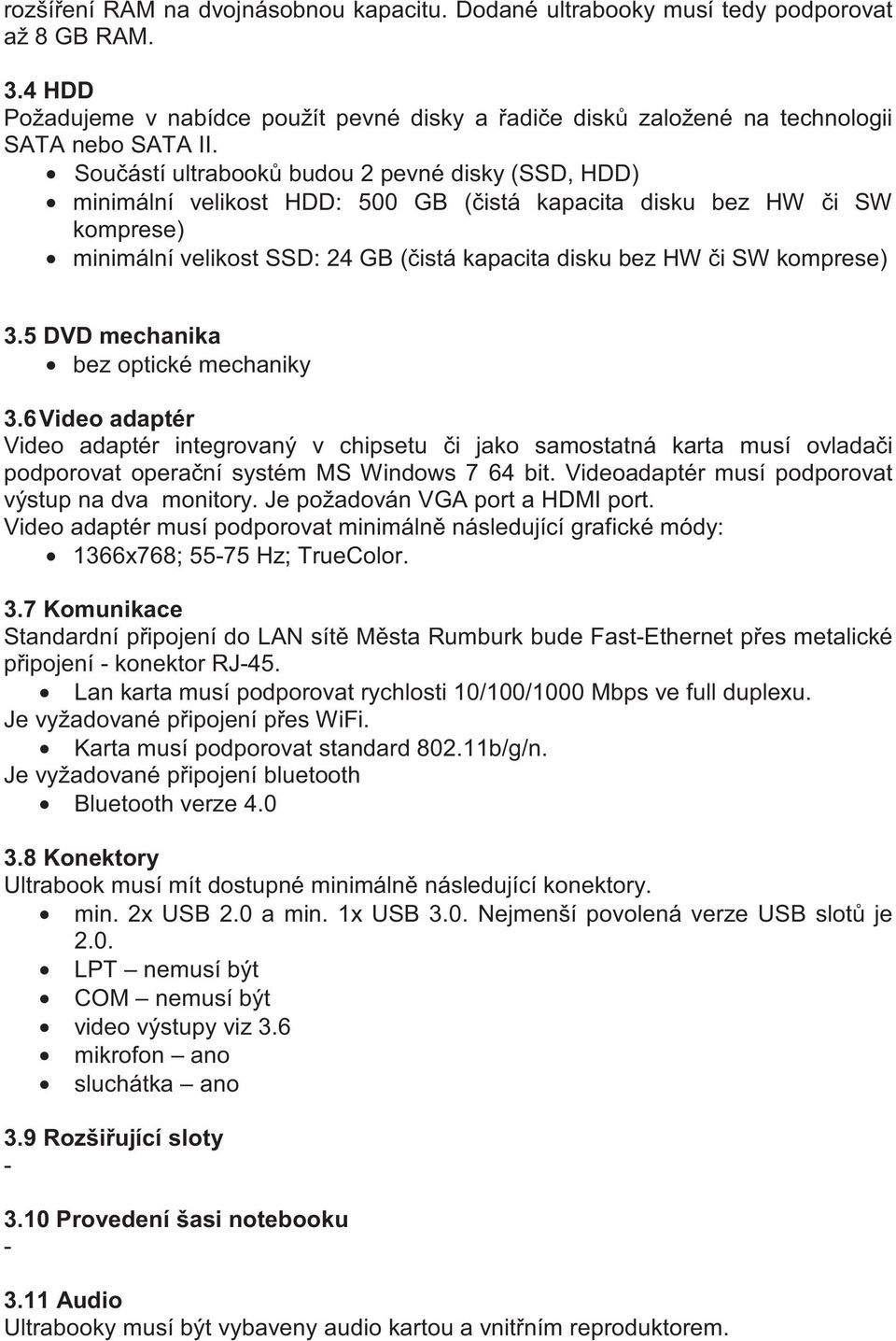 3.5 DVD mechanika bez optické mechaniky 3.6 Video adaptér Video adaptér integrovaný v chipsetu i jako samostatná karta musí ovlada i podporovat opera ní systém MS Windows 7 64 bit.