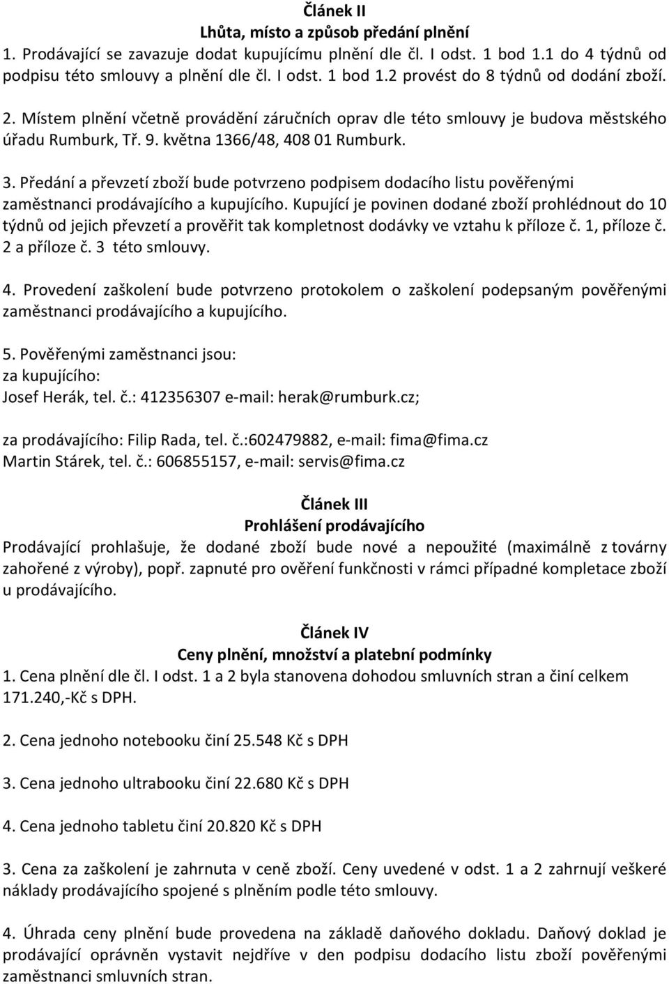 Předání a převzetí zboží bude potvrzeno podpisem dodacího listu pověřenými zaměstnanci prodávajícího a kupujícího.