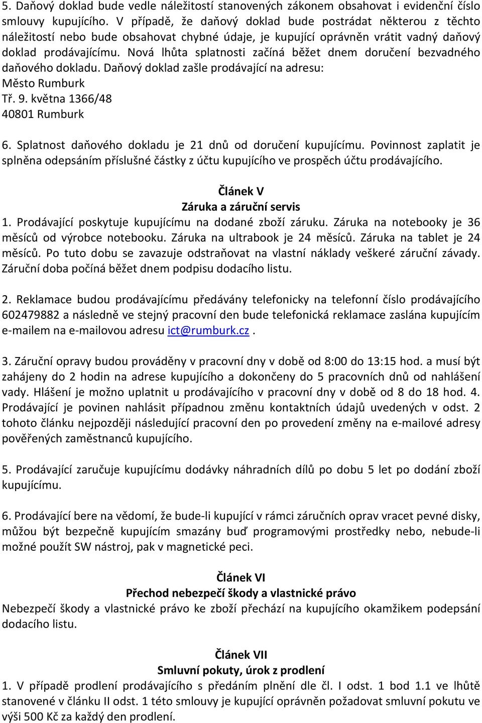 Nová lhůta splatnosti začíná běžet dnem doručení bezvadného daňového dokladu. Daňový doklad zašle prodávající na adresu: Město Rumburk Tř. 9. května 1366/48 40801 Rumburk 6.
