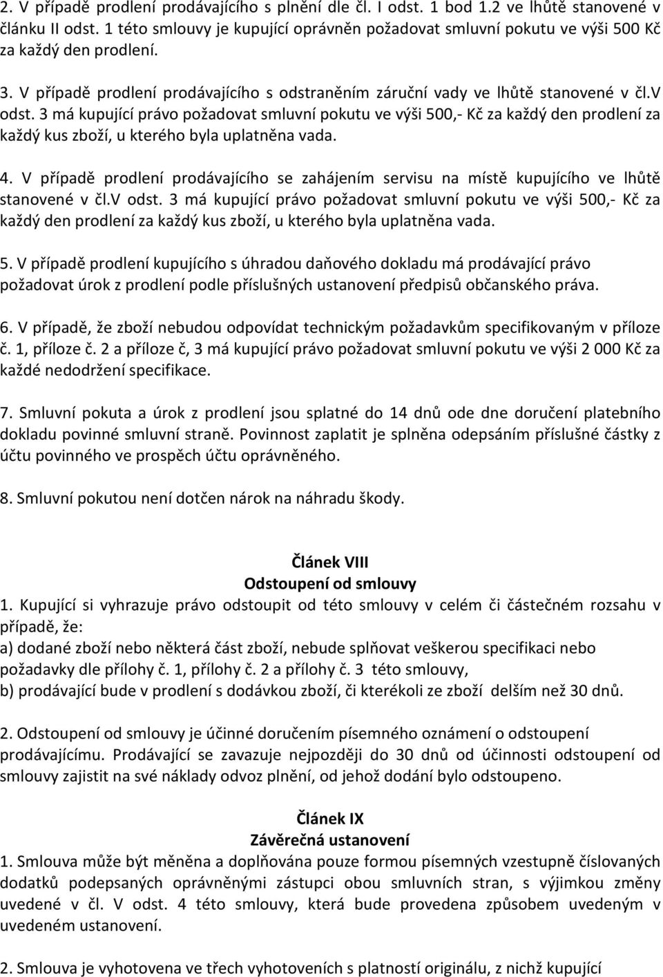 3 má kupující právo požadovat smluvní pokutu ve výši 500,- Kč za každý den prodlení za každý kus zboží, u kterého byla uplatněna vada. 4.
