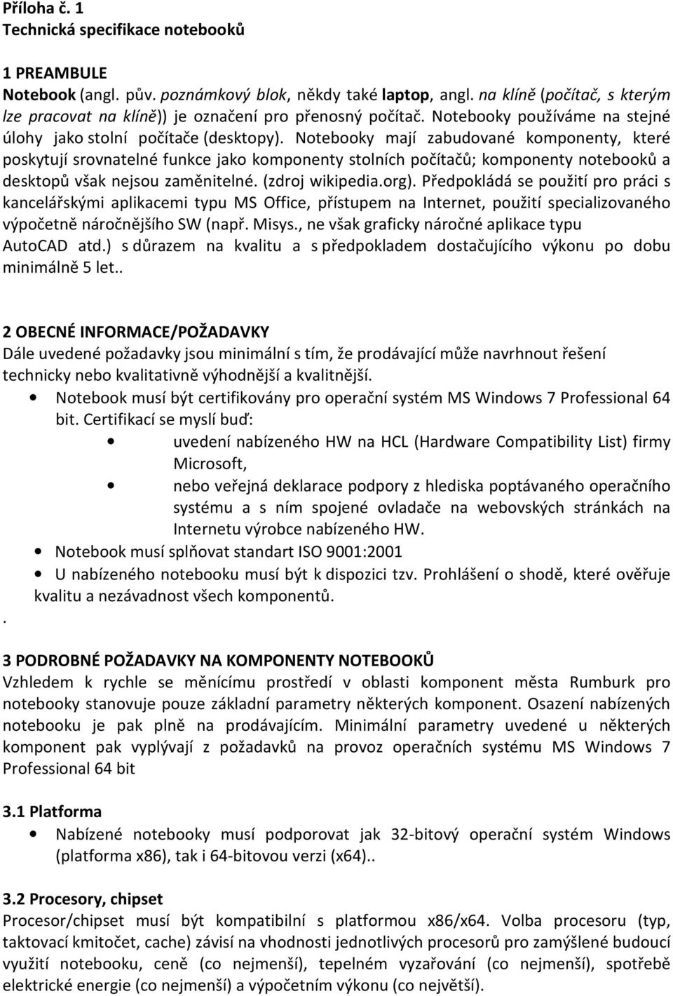 Notebooky mají zabudované komponenty, které poskytují srovnatelné funkce jako komponenty stolních počítačů; komponenty notebooků a desktopů však nejsou zaměnitelné. (zdroj wikipedia.org).