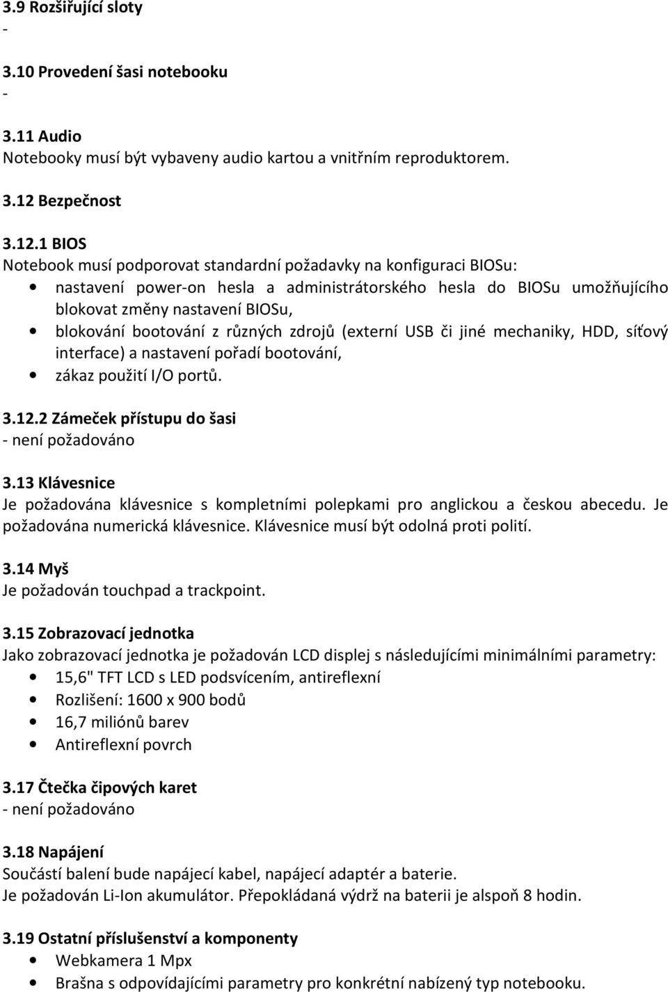 1 BIOS Notebook musí podporovat standardní požadavky na konfiguraci BIOSu: nastavení power-on hesla a administrátorského hesla do BIOSu umožňujícího blokovat změny nastavení BIOSu, blokování