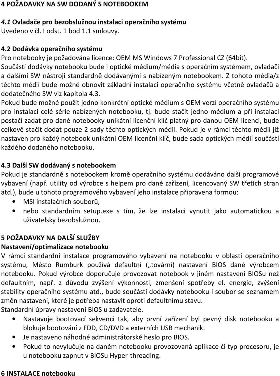 Z tohoto média/z těchto médií bude možné obnovit základní instalaci operačního systému včetně ovladačů a dodatečného SW viz kapitola 4.3.
