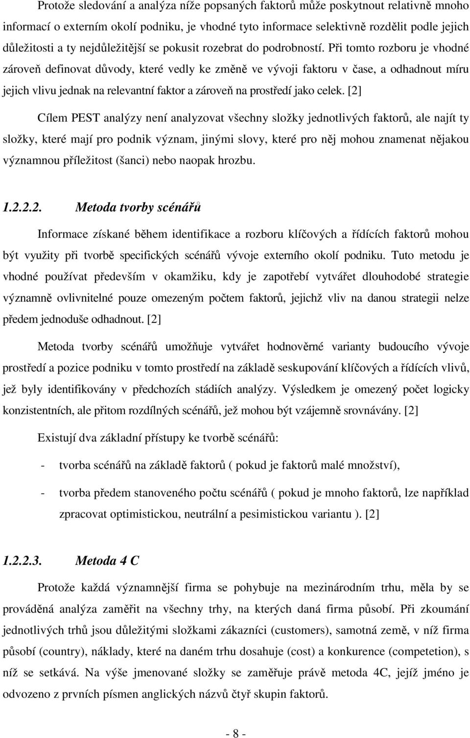 Při tomto rozboru je vhodné zároveň definovat důvody, které vedly ke změně ve vývoji faktoru v čase, a odhadnout míru jejich vlivu jednak na relevantní faktor a zároveň na prostředí jako celek.