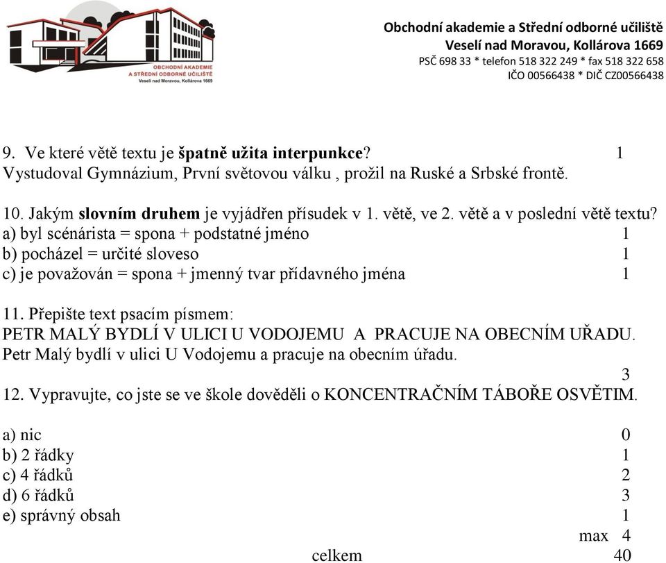 a) byl scénárista = spona + podstatné jméno 1 b) pocházel = určité sloveso 1 c) je považován = spona + jmenný tvar přídavného jména 1 11.