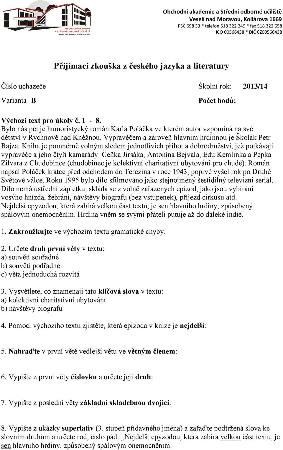 Kniha je pomněrně volným sledem jednotlivích příhot a dobrodružství, jež potkávají vypravěče a jeho čtyři kamarády: Čeňka Jirsáka, Antonína Bejvala, Edu Kemlinka a Pepka Zilvara z Chudobince