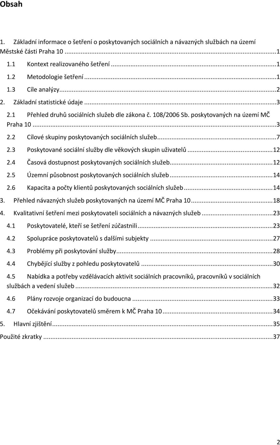 3 Poskytované sociální služby dle věkových skupin uživatelů... 12 2.4 Časová dostupnost poskytovaných sociálních služeb... 12 2.5 Územní působnost poskytovaných sociálních služeb... 14 2.